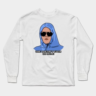 She Doesn't Even Go Here Long Sleeve T-Shirt